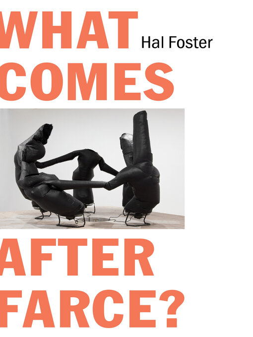 Title details for What Comes After Farce? by Hal Foster - Available